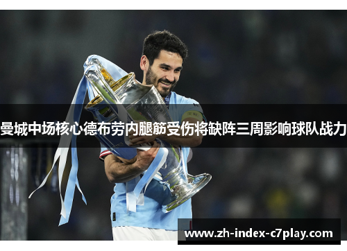 曼城中场核心德布劳内腿筋受伤将缺阵三周影响球队战力