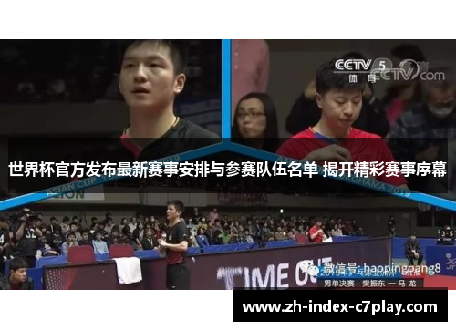 世界杯官方发布最新赛事安排与参赛队伍名单 揭开精彩赛事序幕