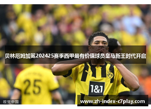 贝林厄姆加冕202425赛季西甲最有价值球员皇马新王时代开启