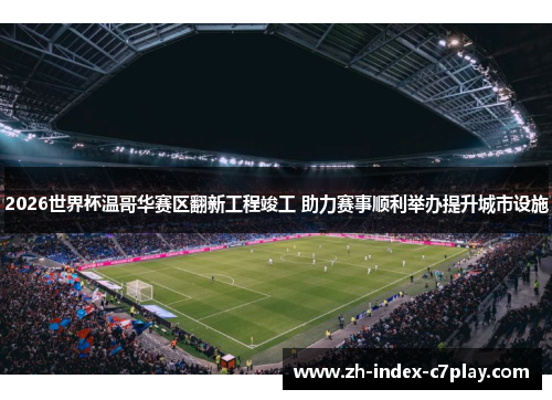 2026世界杯温哥华赛区翻新工程竣工 助力赛事顺利举办提升城市设施 2026世界杯温哥华赛区翻新工程竣工 助力赛事顺利举办提升城市设施