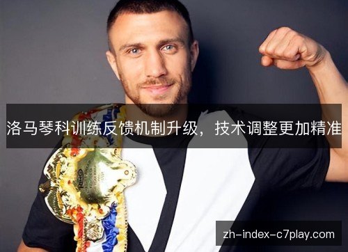 洛马琴科训练反馈机制升级，技术调整更加精准